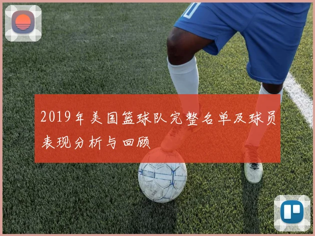 2019年美国篮球队完整名单及球员表现分析与回顾