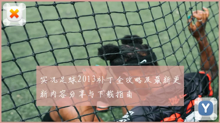 实况足球2013补丁全攻略及最新更新内容分享与下载指南