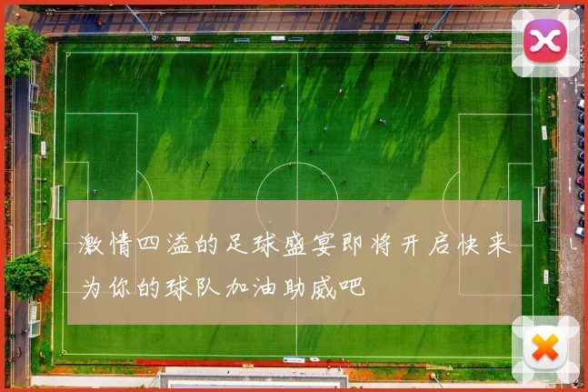 激情四溢的足球盛宴即将开启快来为你的球队加油助威吧