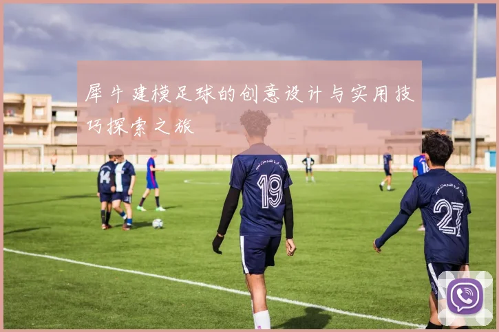 犀牛建模足球的创意设计与实用技巧探索之旅